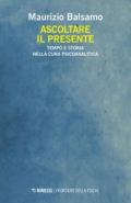 Ascoltare il presente. Tempo e storia nella cura psicoanalitica