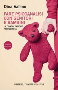 Fare psicoanalisi con genitori e bambini. La consultazione partecipata. Nuova ediz.