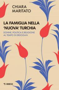 La famiglia nella «nuova» Turchia. Donne, politica e religione al tempo di Erdogan