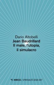 Jean Baudrillard. Il male, l'utopia, il simulacro