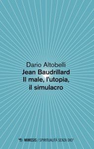 Jean Baudrillard. Il male, l'utopia, il simulacro