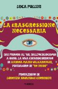 La trasgressione necessaria. Dai «provos» al '68, dall'ecologismo a Osho. La vita controcorrente di Andrea Majid Valcarenghi, fondatore di «Re Nudo»