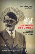 Adolf Hitler: analisi di una mente criminale. Psicologia e psicopatologia del nazismo. Ediz. ampliata