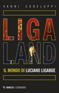 Ligaland. Il mondo di Luciano Ligabue