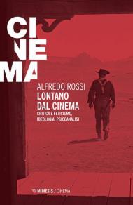 Lontano dal cinema. Critica e feticismo, ideologia, psicoanalisi