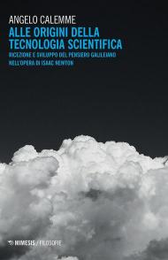 Alle origini della tecnologia scientifica. Ricezione e sviluppo del pensiero galileiano nell'opera di Isaac Newton