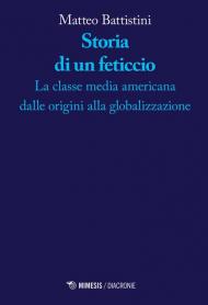 Storia di un feticcio. La classe media americana dalle origini alla globalizzazione