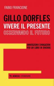 Gillo Dorfles. Vivere il presente osservando il futuro. Annotazioni e divagazioni per un libro in divenire