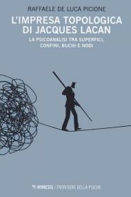 L' impresa topologica di Jacques Lacan. La psicoanalisi tra superfici, confini, buchi e nodi