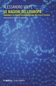 Le ragioni dell'Europa. Habermas e il progetto d'integrazione tra etica e politica