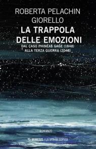 La trappola delle emozioni. Dal caso Phineas Gage (1848) alla terza guerra (2048)