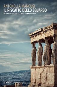 Riscatto dello sguardo. Il sentimento della crisi, l'Atene di oggi (Il)