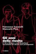 Gli anni della rivolta. Il '68 a Milano e nell'hinterland raccontato da alcuni suoi protagonisti