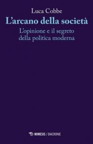 L' arcano della società. L'opinione e il segreto della politica moderna