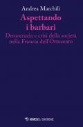 Aspettando i barbari. Democrazia e crisi della società nella Francia dell'Ottocento