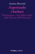 Aspettando i barbari. Democrazia e crisi della società nella Francia dell'Ottocento