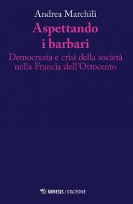 Aspettando i barbari. Democrazia e crisi della società nella Francia dell'Ottocento