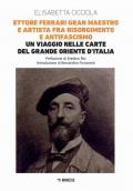 Ettore Ferrari Gran Maestro e artista fra Risorgimento e antifascismo. Un viaggio nelle carte del Grande Oriente d'Italia