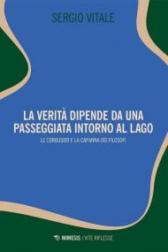 La verità dipende da una passeggiata intorno al lago. Le Corbusier e la capanna dei filosofi