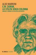 E.M. Cioran. Lo stilita senza colonna. Anatemi e tormenti di un apolide metafisico