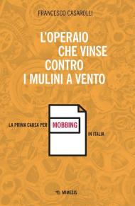 L' operaio che vinse contro i mulini a vento. La prima causa per mobbing in Italia