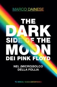 The dark side of the moon dei Pink Floyd. Nel (micro)solco della follia