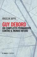 Guy Debord. Un complotto permanente contro il mondo intero