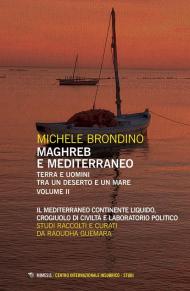 Maghreb e Mediterraneo. Terra e uomini tra un deserto e un mare. Vol. 2: Il Mediterraneo continente liquido, crogiuolo di civiltà e laboratorio politico