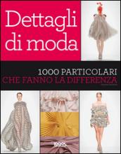 Dettagli di moda. 1000 particolari che fanno la differenza