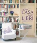 La mia casa. I miei libri. Ediz. illustrata