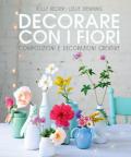 Decorare con i fiori. Composizione e decorazioni creative