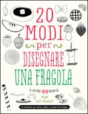 20 modi per disegnare una fragola e altre 44 bontà