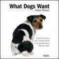 What dogs want. Guida illustrata per comprendere il comportamento del tuo cane