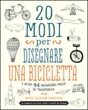 20 modi per disegnare una bicicletta e altri 44 incredibili mezzi di trasporto