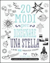 20 modi per disegnare una stella e altre 44 meraviglie spaziali