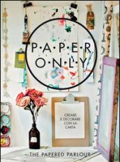 Paper only. Creare e decorare con la carta