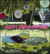 Happy home outside. La magia di vivere all'aperto