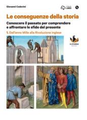 Le conseguenze della storia. Con DVD-ROM. Con e-book. Con espansione online. Vol. 1: Dall'anno Mille alla rivoluzione inglese.