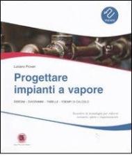 Progettare impianti a vapore. Disegni, diagrammi, tabelle, esempi di calcolo