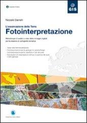 Fotointerpretazione. L'osservazione della terra. Metodologie di analisi a video delle immagini digitali per la creazione di cartografia tematica. Con CD-ROM