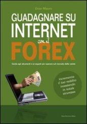 Guadagnare su internet con il Forex. Guida agli strumenti e ai segreti per operare sul mercato delle valute