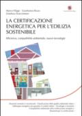 La certificazione energetica per l'edilizia sostenibile. Efficienza, compatibilità ambientale, nuove tecnologie