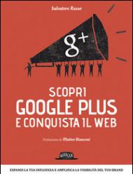 Scopri Google plus e conquista il web. Espandi la tua influenza e amplifica la visibilità del tuo brand