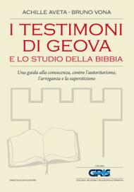 I testimoni di Geova e lo studio della Bibbia. Una guida alla conoscenza, contro l'autoritarismo, l'arroganza e la superstizione