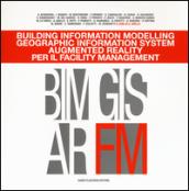 Building information modelling. Geographic information system. Augmented reality per il facility management. Ediz. illustrata