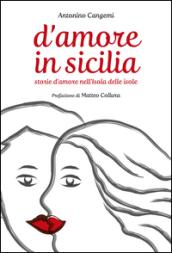 D'amore in Sicilia. Storie d'amore nell'isola delle isole