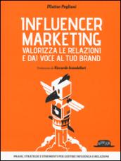 Influencer Marketing - Valorizza le relazioni e dai voce al tuo brand - Prassi, strategie e strumenti per gestire influenza e relazioni