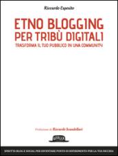 Etno blogging per tribù digitali trasforma il tuo pubblico in una community: Sfrutta blog e social per diventare un punto di riferimento
