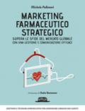 Marketing farmaceutico strategico. Supera le sfide del mercato globale con una gestione e comunicazione efficace