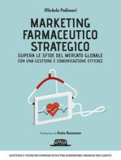 Marketing farmaceutico strategico. Supera le sfide del mercato globale con una gestione e comunicazione efficace